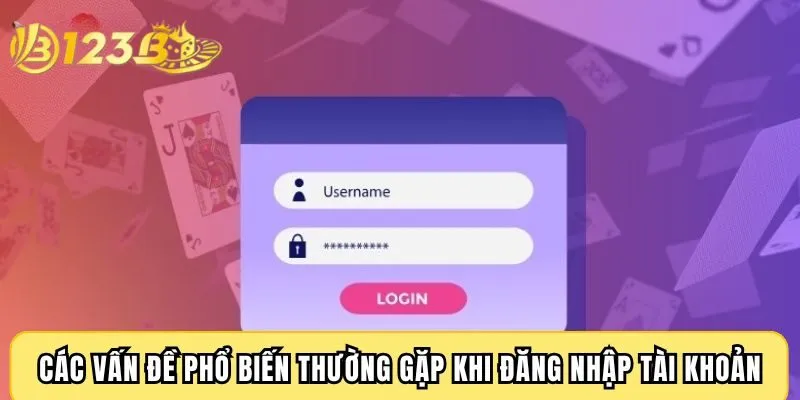 Các vấn đề phổ biến thường gặp khi đăng nhập tài khoản