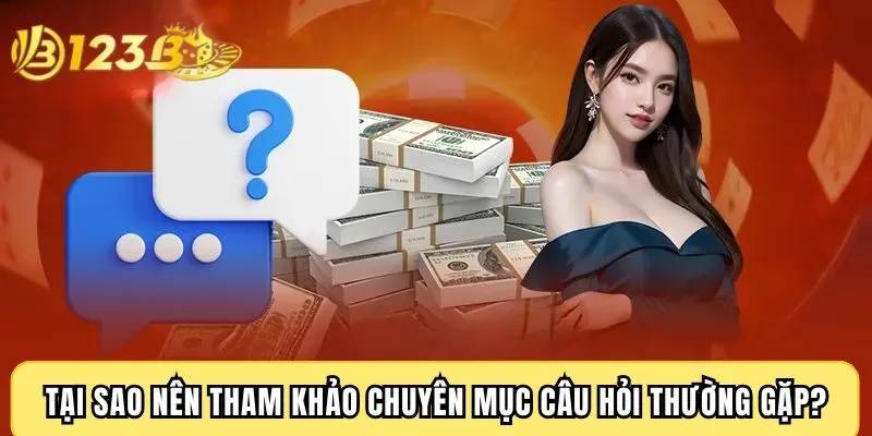 Tại sao nên tham khảo chuyên mục câu hỏi thường gặp?